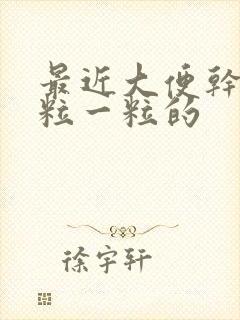 最近大便干燥一粒一粒的