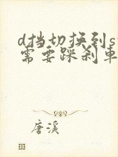 d挡切换到s挡需要踩刹车吗