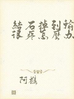 结石掉到输尿管很疼怎么办