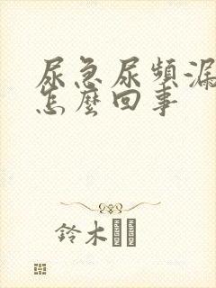 尿急尿频漏尿是怎么回事