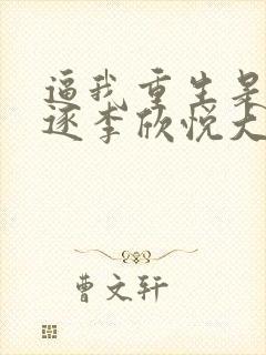 逼我重生是吧程逐李欣悦大结局小说