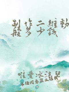 制作二维动画一般多少钱