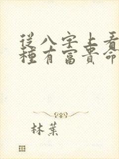 从八字上看这十种有富贵命