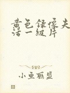 黄色录像夫妻生活一级片