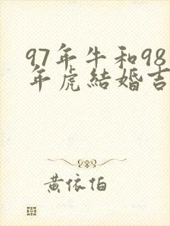 97年牛和98年虎结婚吉日