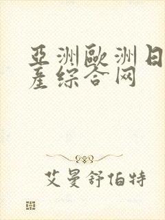 亚洲欧洲日产国产综合网