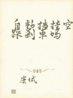 自动挡挂空挡要踩刹车吗