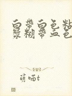 白带白色粘稠像浆糊带血色