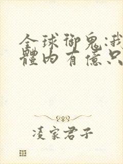 全球御鬼:我的体内有亿只鬼续集