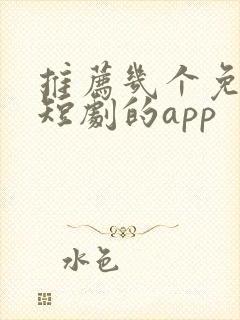 推荐几个免费看短剧的app