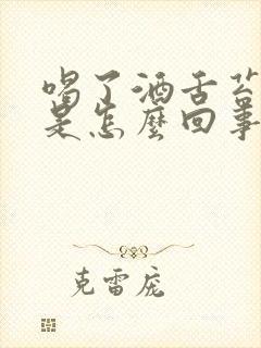 喝了酒舌苔厚白是怎么回事