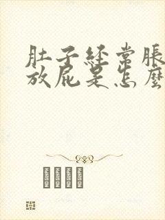 肚子经常胀气和放屁是怎么回事