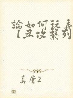 论如何玩弄美人【丑攻系列