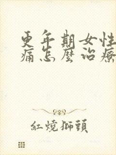 更年期女性膝盖痛怎么治疗