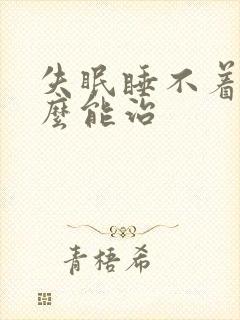 失眠睡不着觉怎么能治