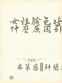 女性脸色暗黄是什么原因引起