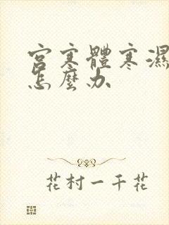 宫寒体寒湿气重怎么办