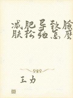 减肥导致脸部皮肤松弛怎么办