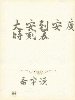 大安到安广客车时刻表