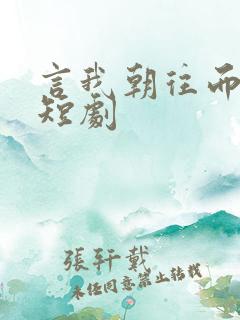 言我朝往而暮来短剧