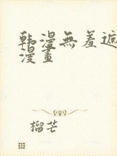 韩漫无羞遮免费漫画