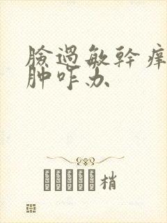 脸过敏干痒还红肿咋办