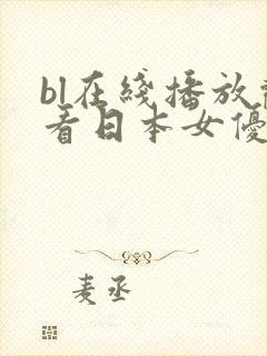 bl在线播放观看日本女优