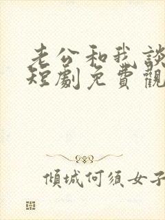 老公和我谈恋爱短剧免费观看