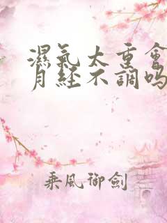 湿气太重会引起月经不调吗