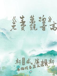 《生万物》全集免费观看高清版