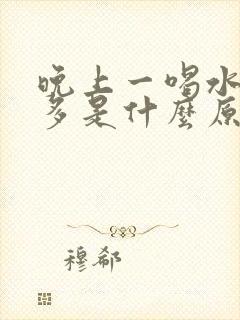 晚上一喝水就尿多是什么原因