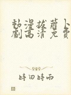 动漫拔萝卜电视剧高清免费观看全集