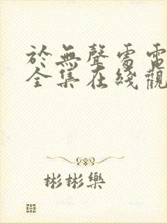 于无声处电视剧全集在线观看免费