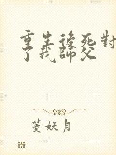 重生后死对头成了我师父