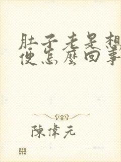 肚子老是想拉大便怎么回事