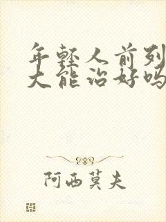 年轻人前列腺增大能治好吗