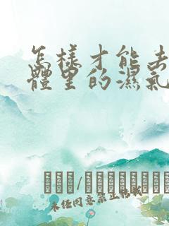 怎样才能去除身体里的湿气