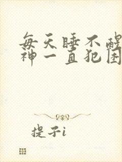 每天睡不醒没精神一直犯困