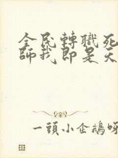 全民转职死灵法师我即是天灾林默语正版