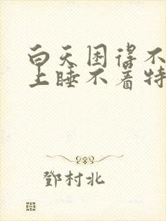 白天困得不行晚上睡不着特别精神