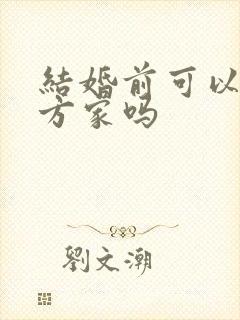 结婚前可以去男方家吗