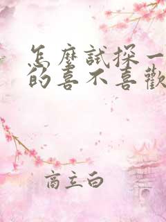 怎么试探一个男的喜不喜欢你