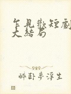 乍见欢短剧全集大结局