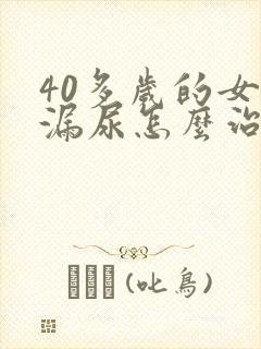 40多岁的女人漏尿怎么治疗