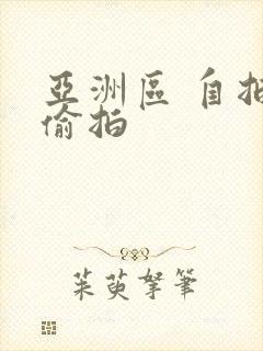 亚洲区 自拍 偷拍