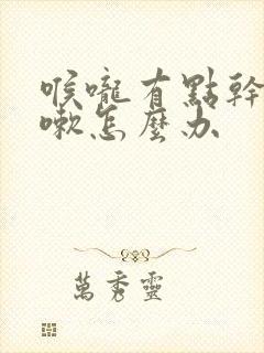 喉咙有点干想咳嗽怎么办