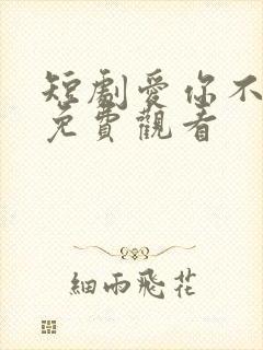 短剧爱你不能言免费观看