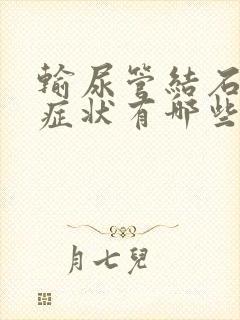 输尿管结石主要症状有哪些