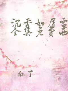 沉香如屑电视剧全集免费西瓜影院