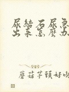 尿结石尿急尿不出来怎么办